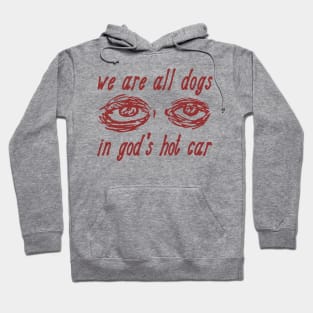 We Are All Dogs In God's Hot Car - Oddly Specific Meme Hoodie